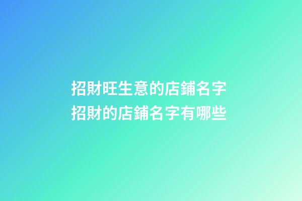 招財旺生意的店鋪名字 招財的店鋪名字有哪些-第1張-店鋪起名-玄機派